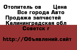 Отопитель ов 30 › Цена ­ 100 - Все города Авто » Продажа запчастей   . Калининградская обл.,Советск г.